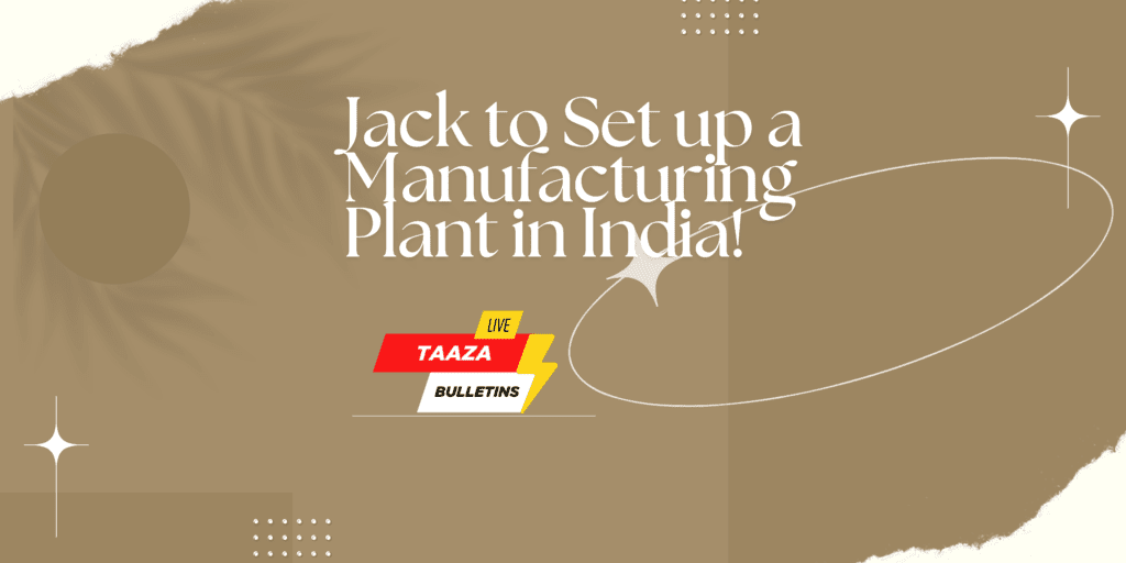 Jack to set up a manufacturing plant in India