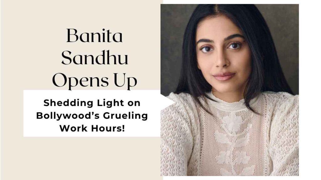 Banita Sandhu Opens Up: Shedding Light on Bollywood’s Grueling Work Hours