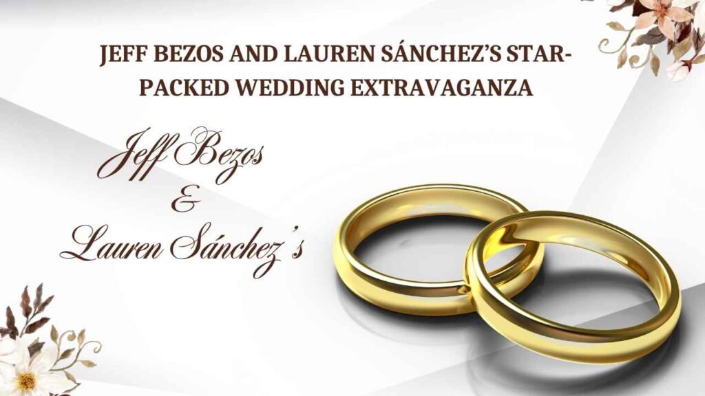 Jeff Bezos and Lauren Sánchez’s Star-Packed Wedding