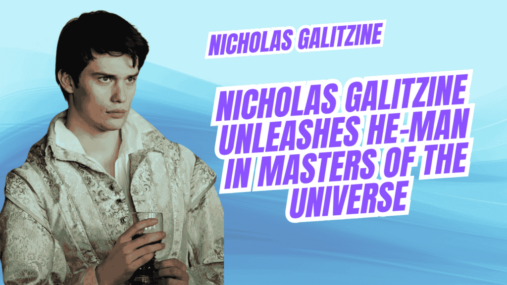 Nicholas Galitzine shares he’s the new He-Man